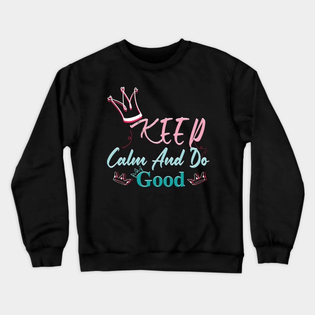 Keep Calm And Do Good Crewneck Sweatshirt by capo_tees